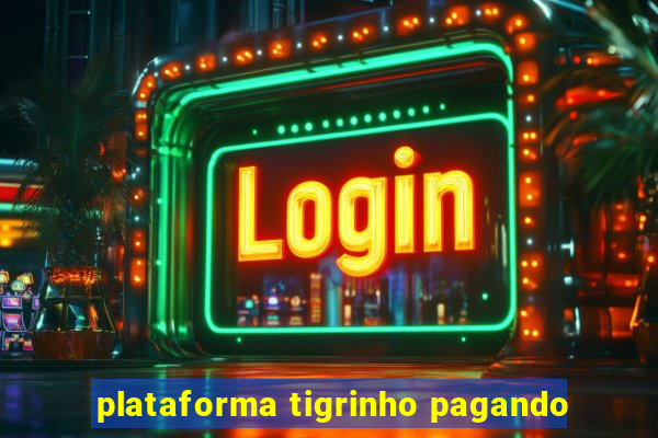 plataforma tigrinho pagando